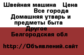 Швейная машина › Цена ­ 5 000 - Все города Домашняя утварь и предметы быта » Другое   . Белгородская обл.